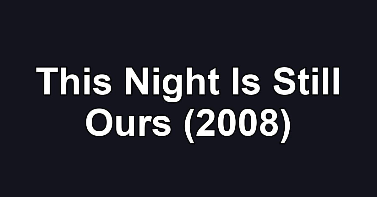 This Night Is Still Ours (2008)