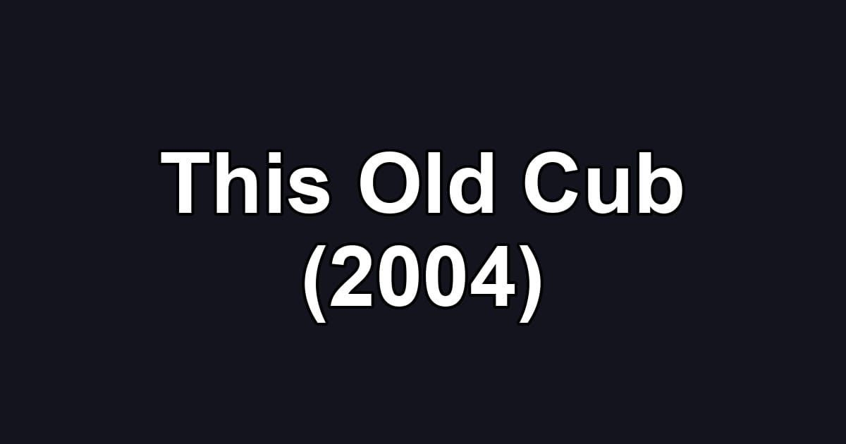 This Old Cub (2004)