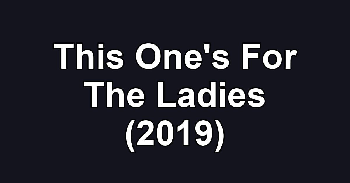 This One's For The Ladies (2019)