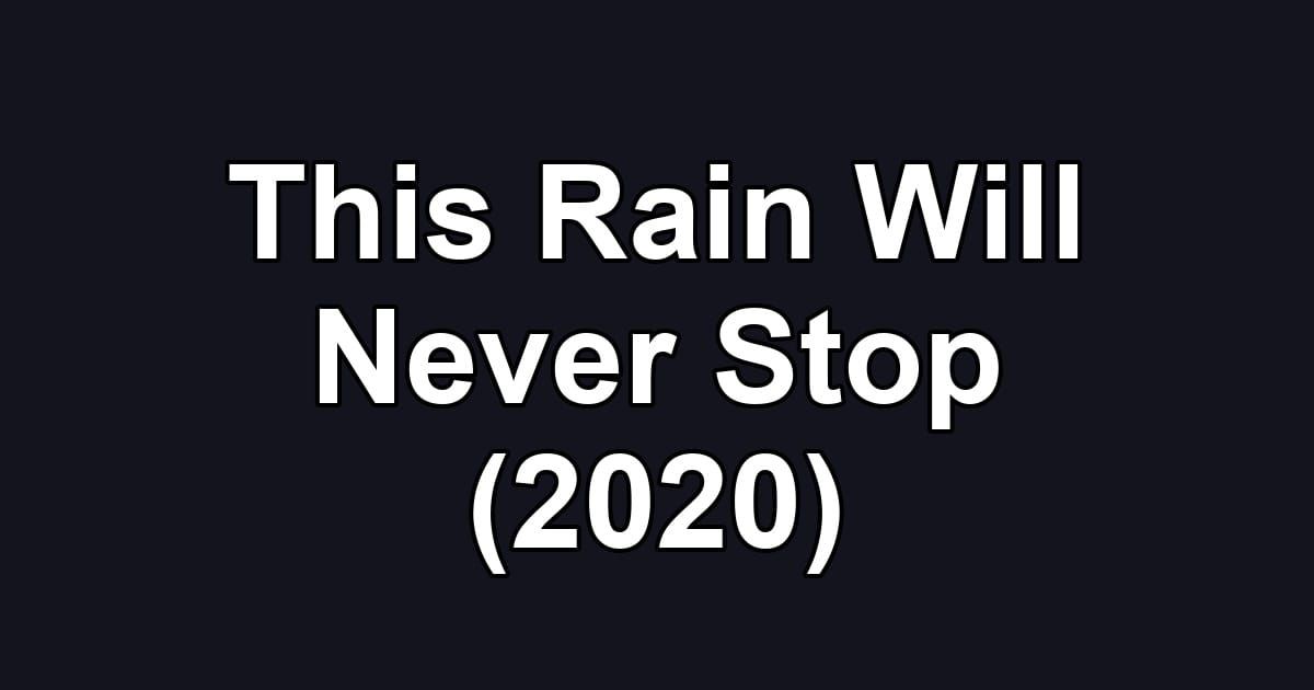 This Rain Will Never Stop (2020)
