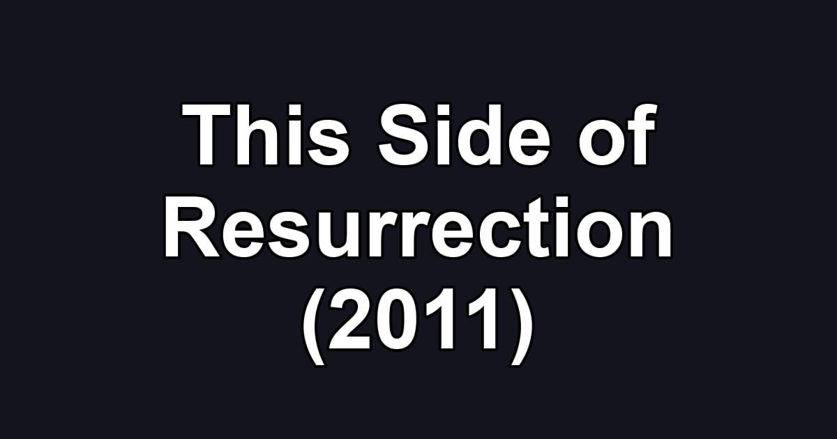 This Side of Resurrection (2011)