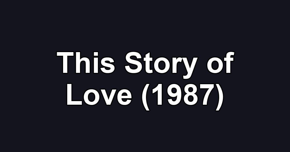 This Story of Love (1987)