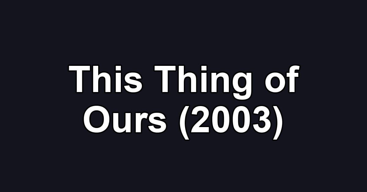 This Thing of Ours (2003)