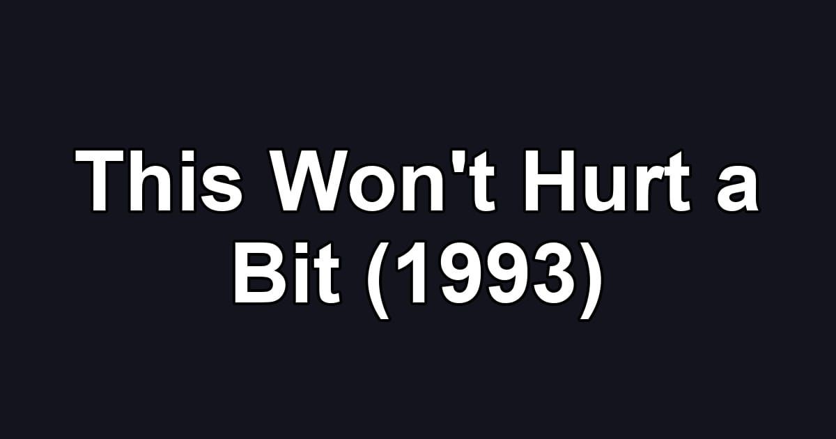 This Won't Hurt a Bit (1993)