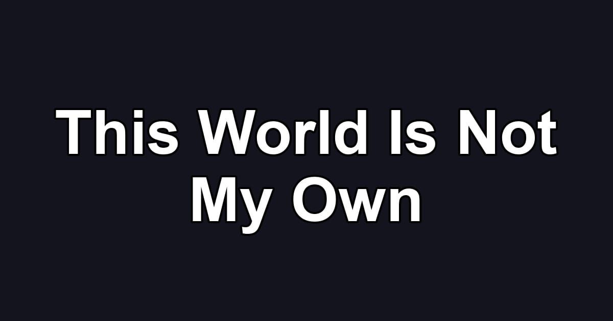 This World Is Not My Own