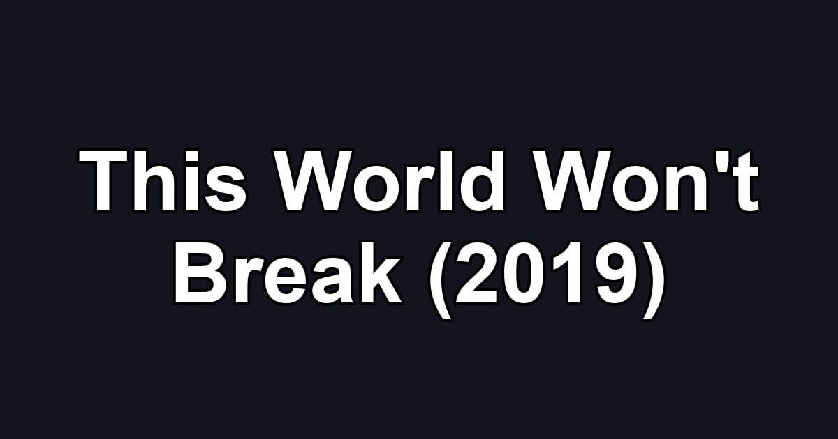 This World Won't Break (2019)