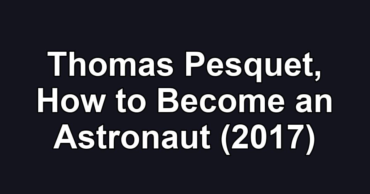 Thomas Pesquet, How to Become an Astronaut (2017)