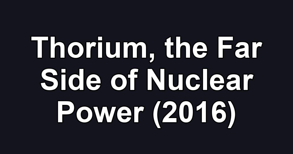 Thorium, the Far Side of Nuclear Power (2016)