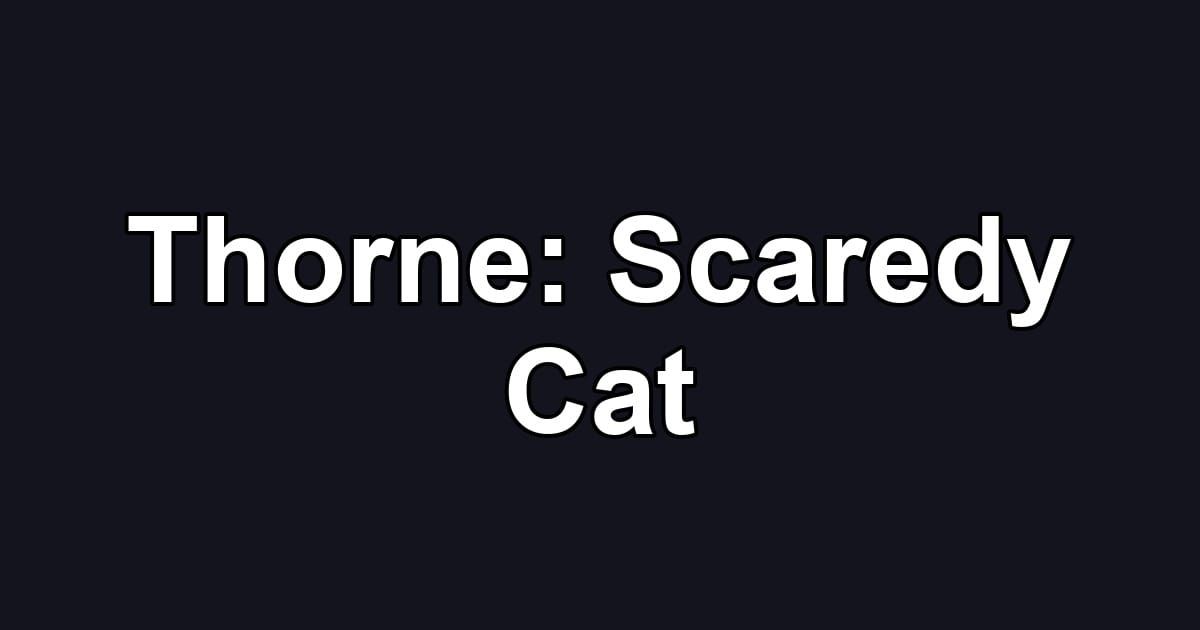 Thorne: Scaredy Cat