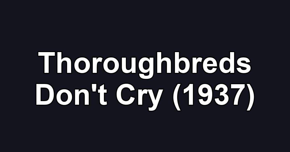 Thoroughbreds Don't Cry (1937)