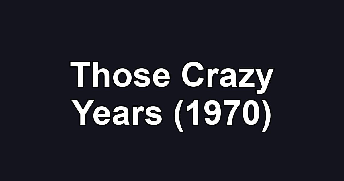 Those Crazy Years (1970)