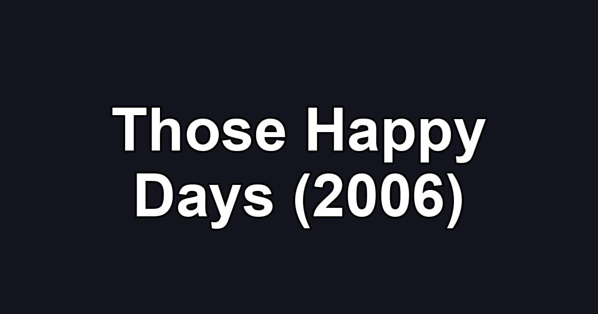Those Happy Days (2006)