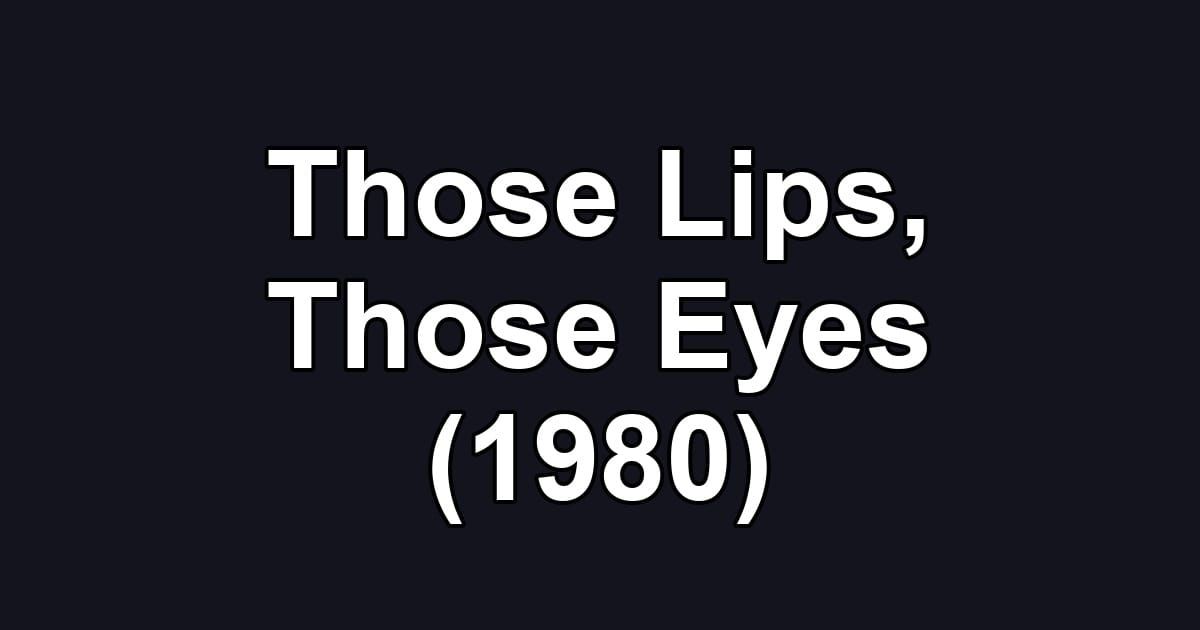 Those Lips, Those Eyes (1980)