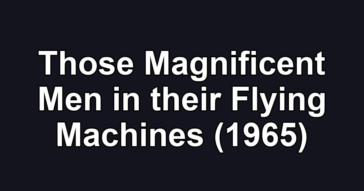 Those Magnificent Men in their Flying Machines (1965)