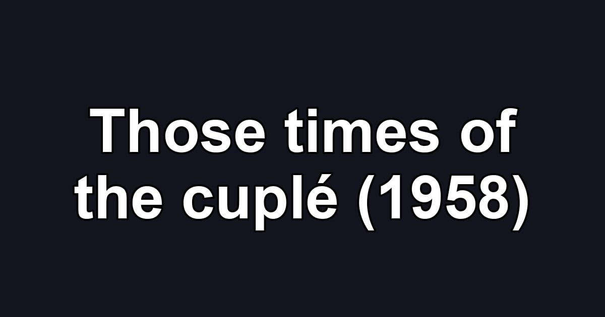 Those times of the cuplé (1958)