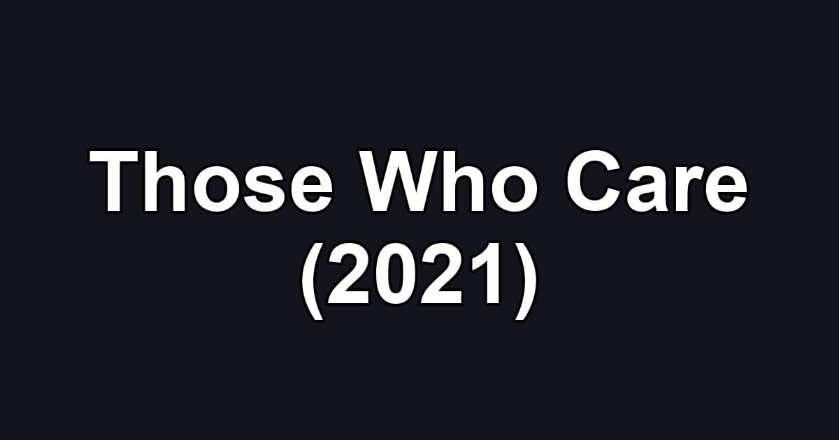 Those Who Care (2021)