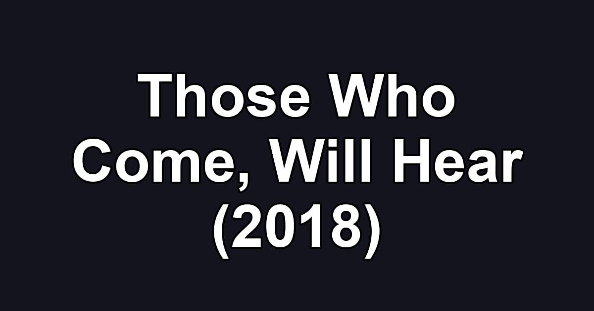 Those Who Come, Will Hear (2018)