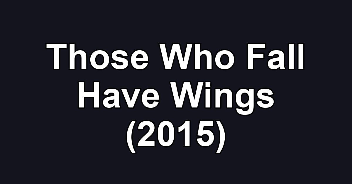 Those Who Fall Have Wings (2015)