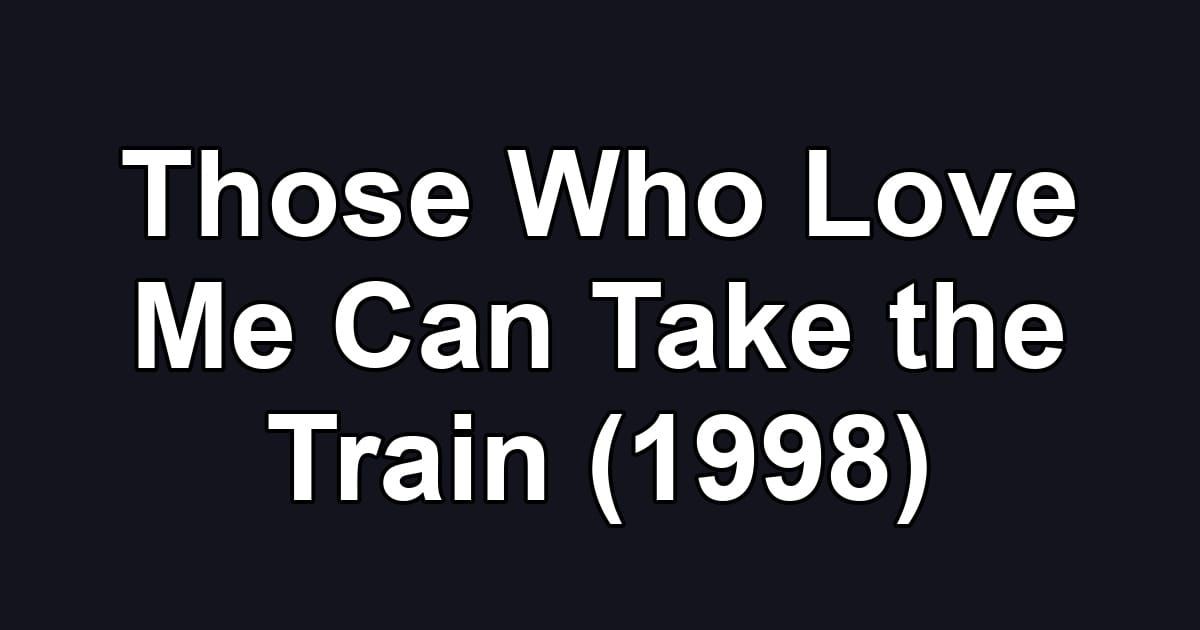 Those Who Love Me Can Take the Train (1998)