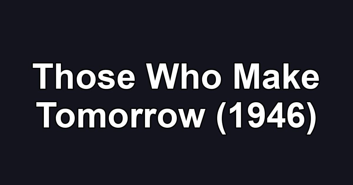 Those Who Make Tomorrow (1946)