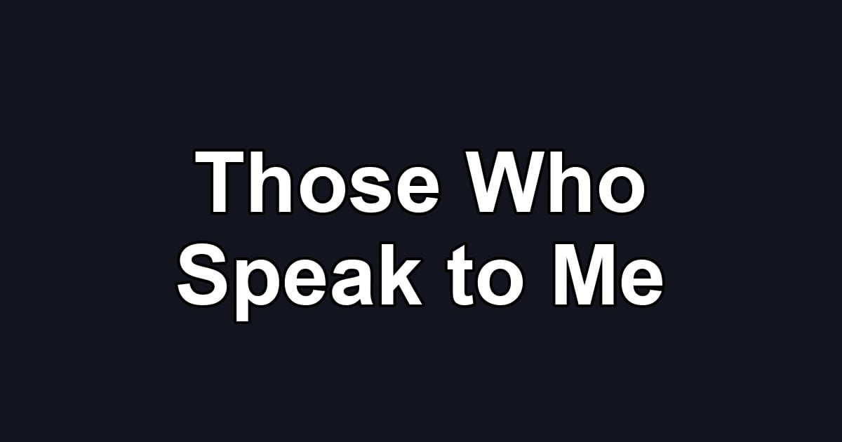 Those Who Speak to Me