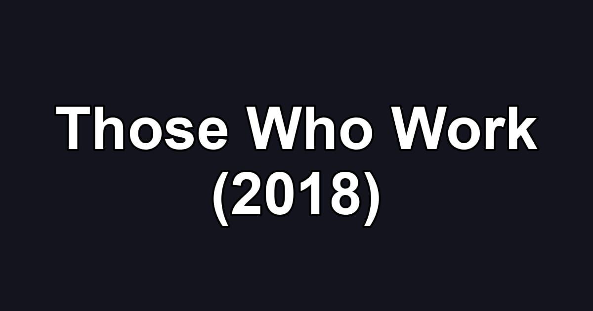 Those Who Work (2018)