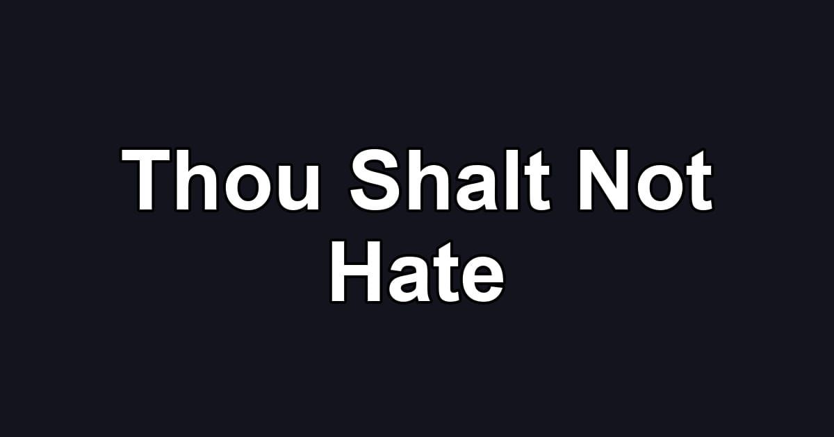 Thou Shalt Not Hate