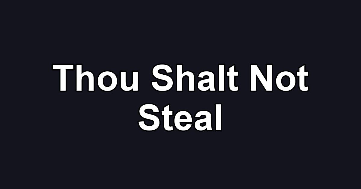 Thou Shalt Not Steal