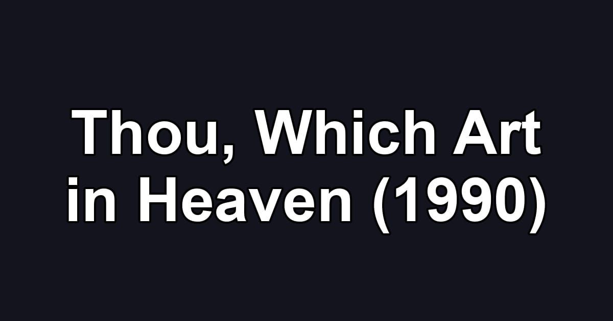 Thou, Which Art in Heaven (1990)