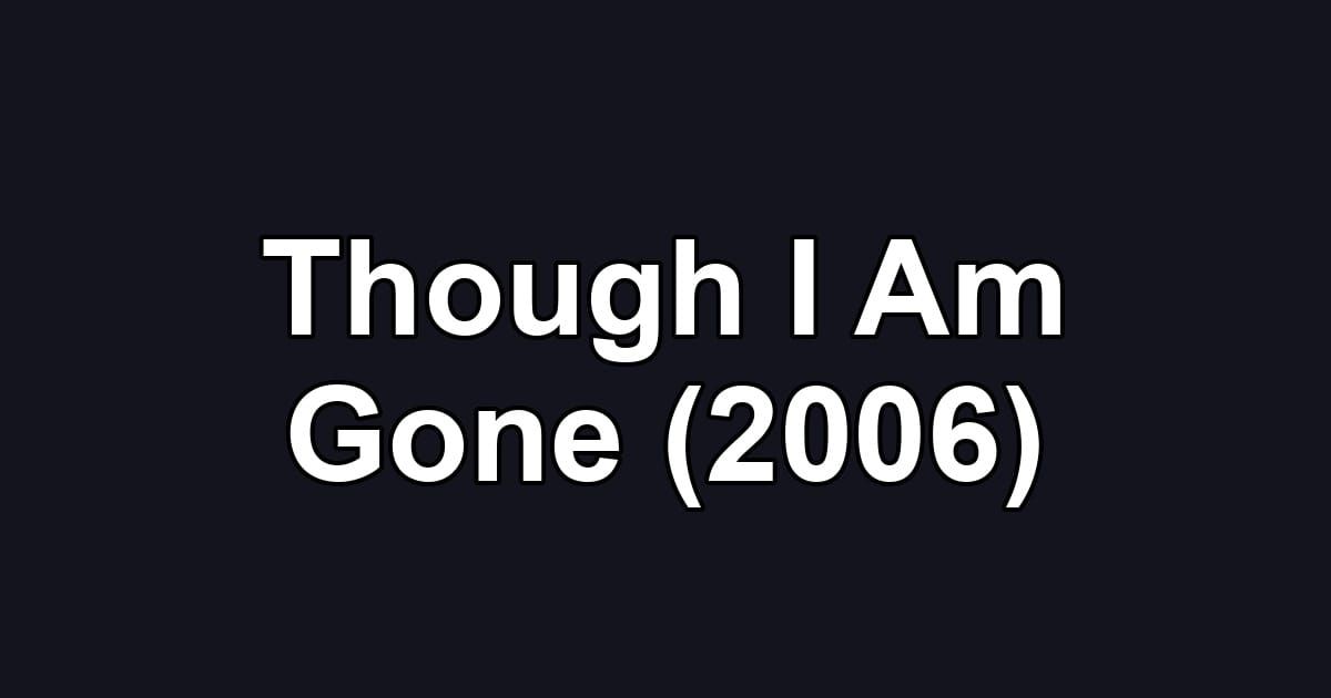 Though I Am Gone (2006)