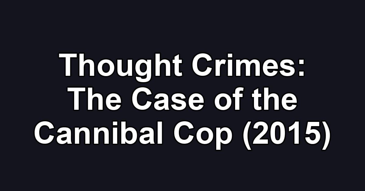 Thought Crimes: The Case of the Cannibal Cop (2015)