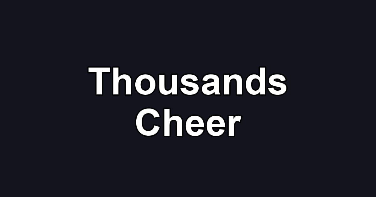 Thousands Cheer