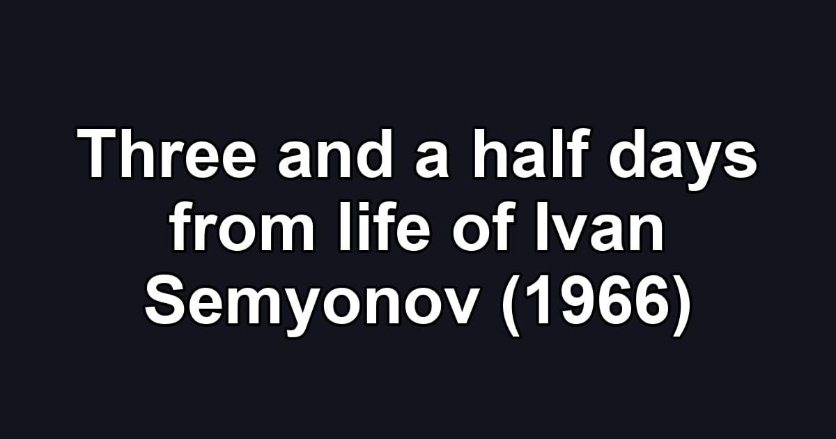 Three and a half days from life of Ivan Semyonov (1966)