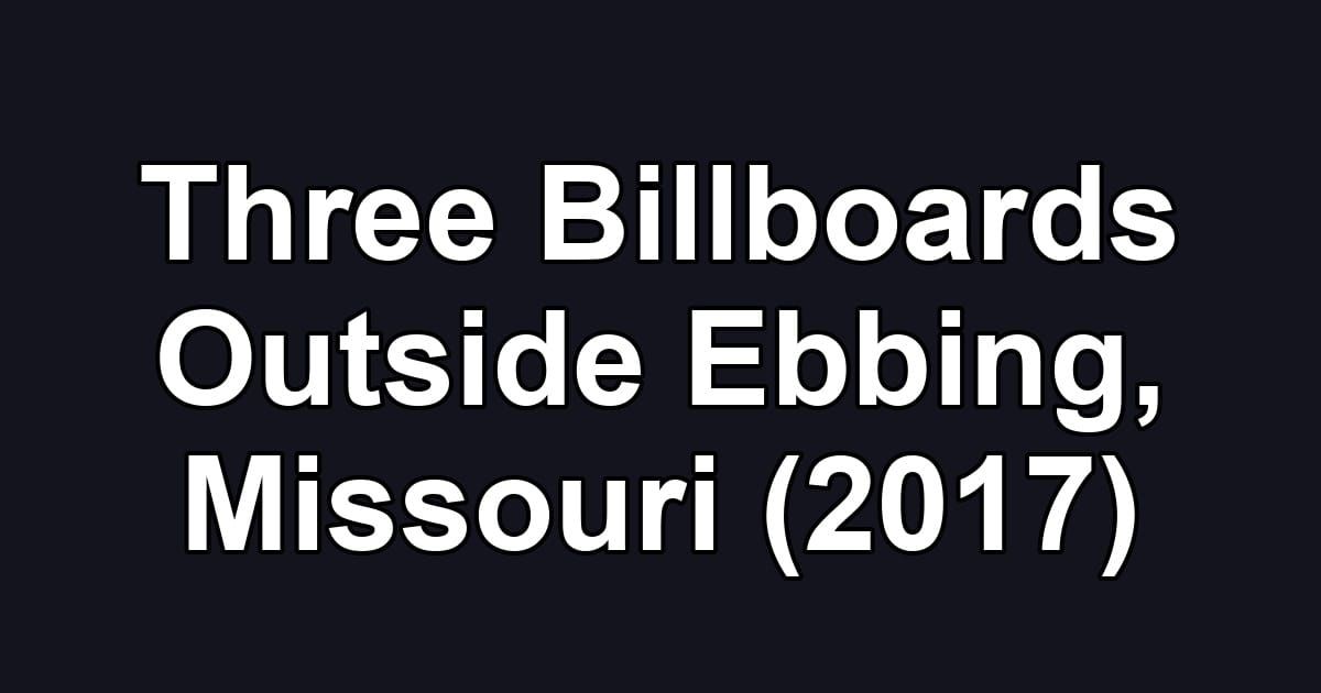 Three Billboards Outside Ebbing, Missouri (2017)