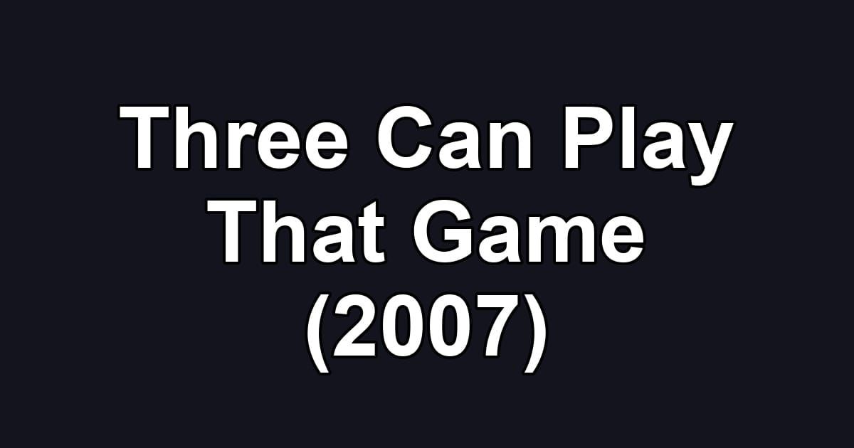 Three Can Play That Game (2007)