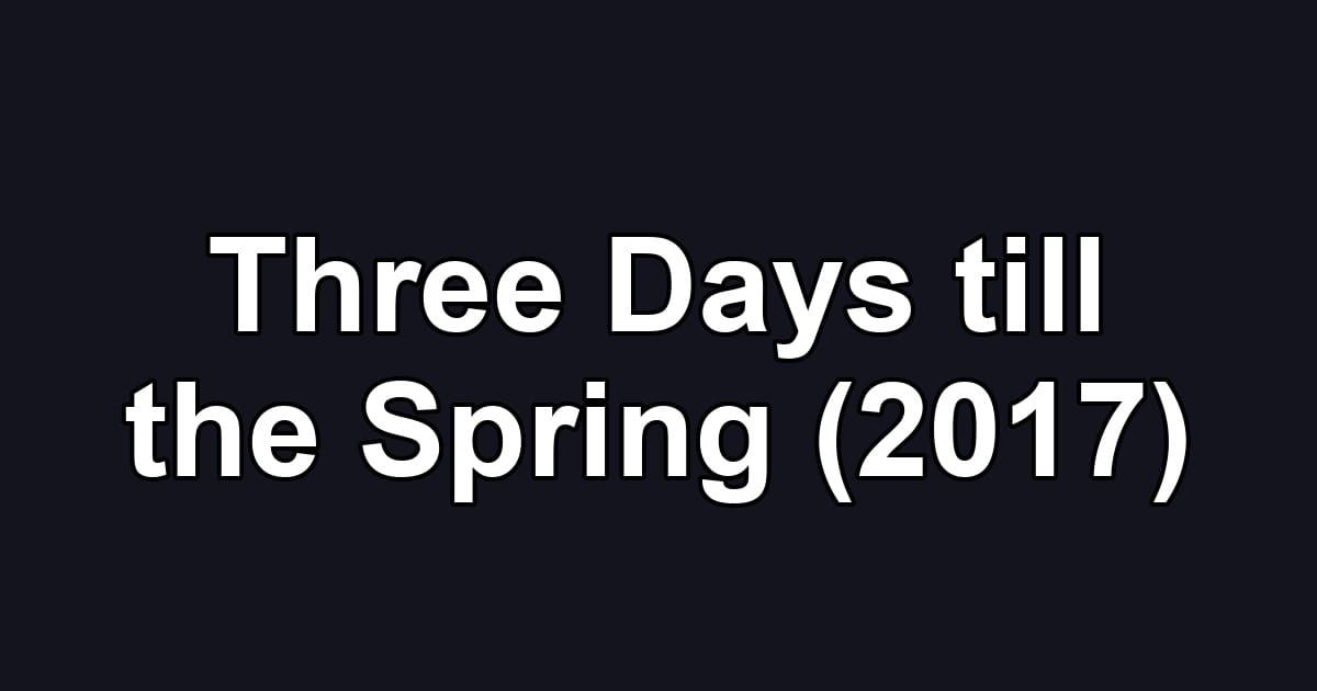 Three Days till the Spring (2017)
