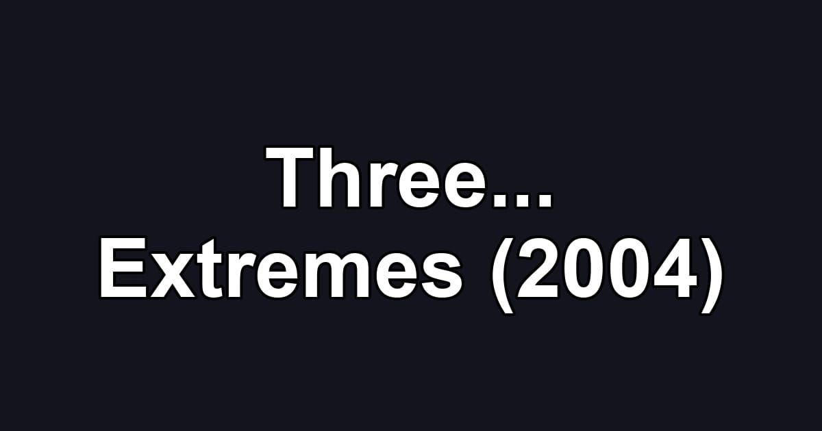 Three... Extremes (2004)