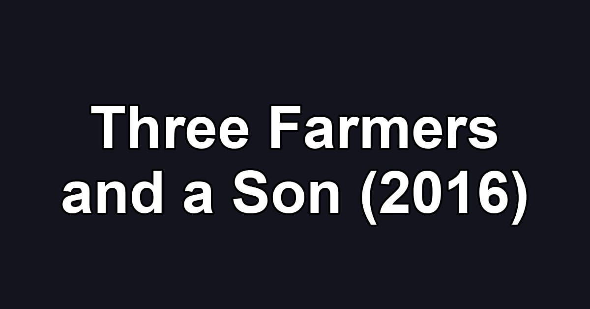 Three Farmers and a Son (2016)