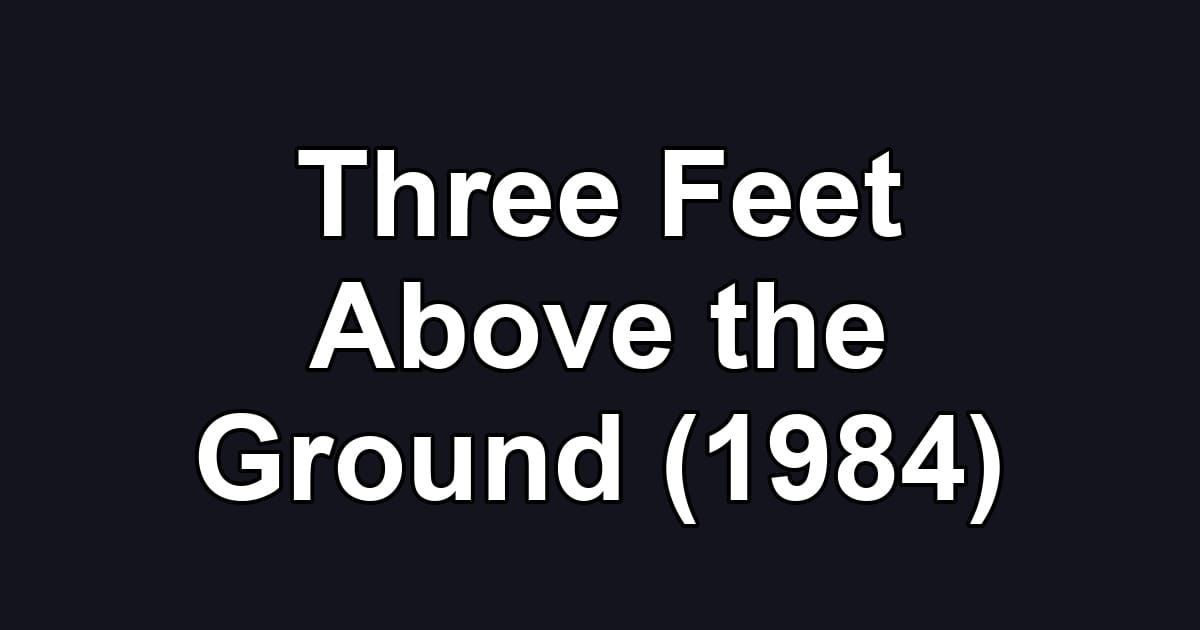 Three Feet Above the Ground (1984)