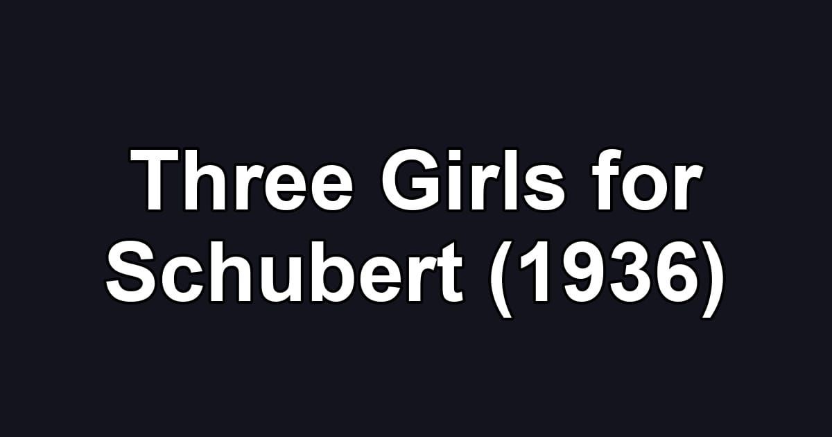 Three Girls for Schubert (1936)