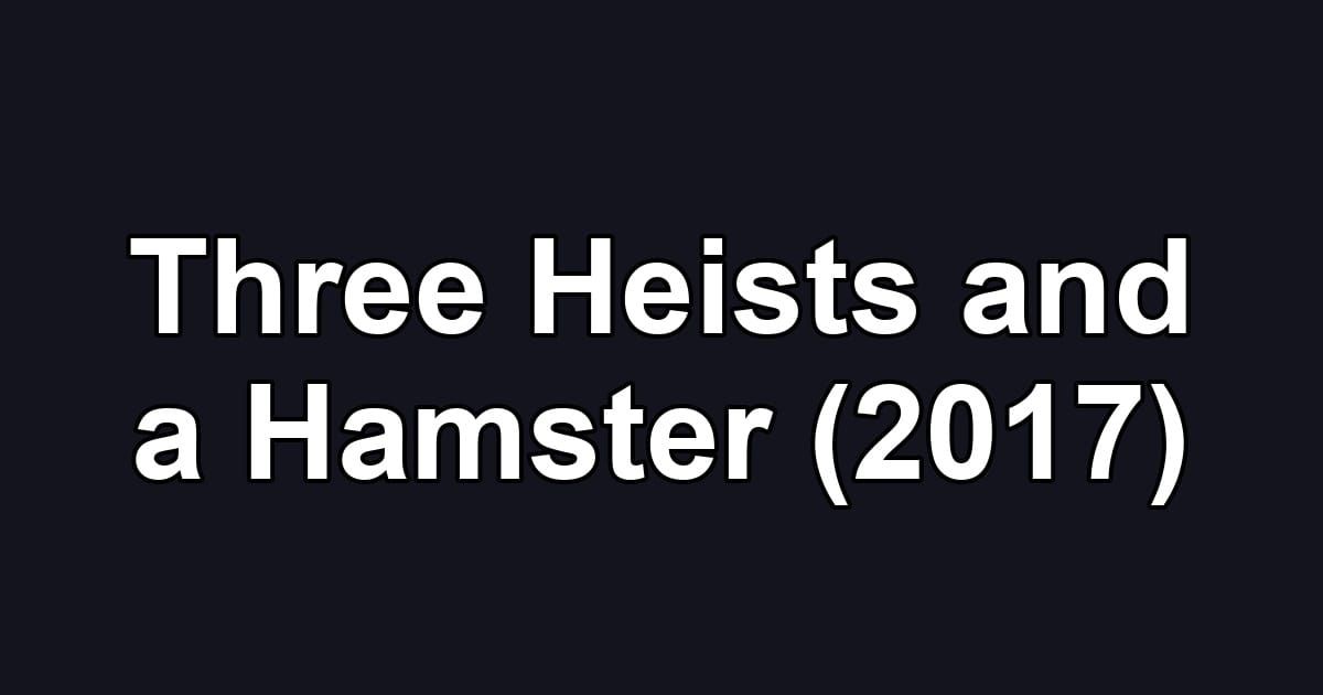 Three Heists and a Hamster (2017)