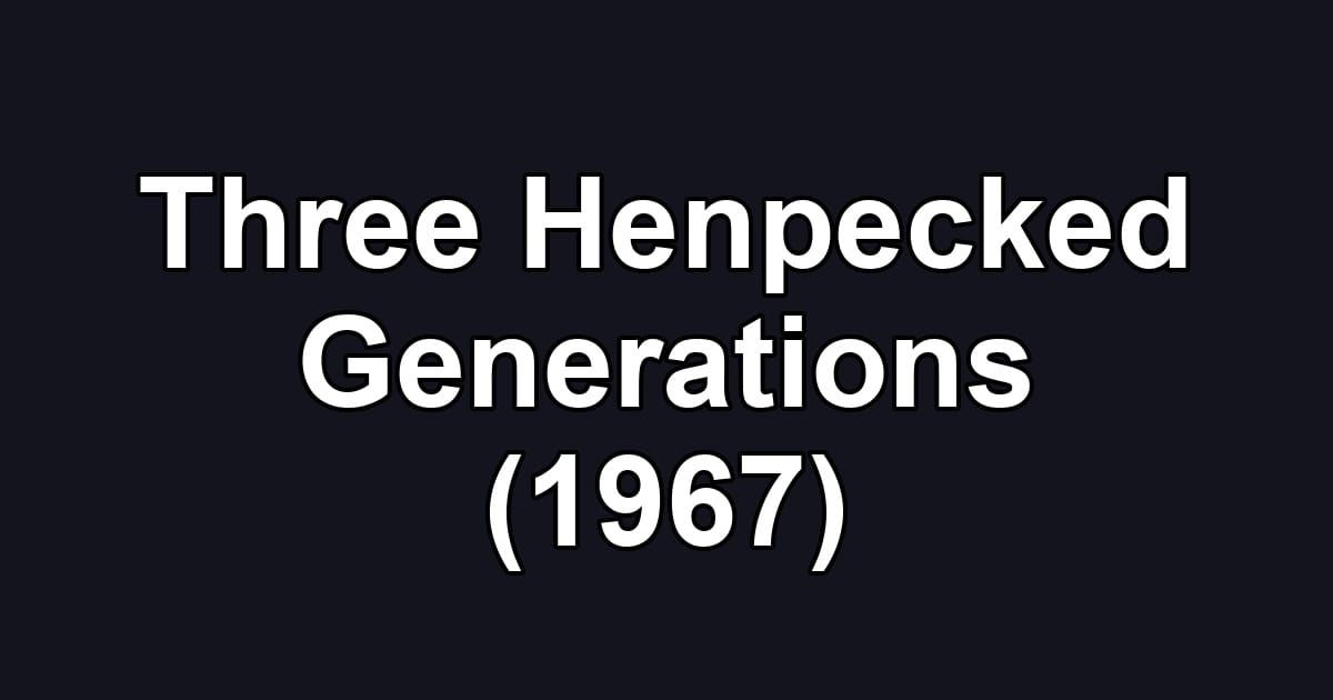 Three Henpecked Generations (1967)