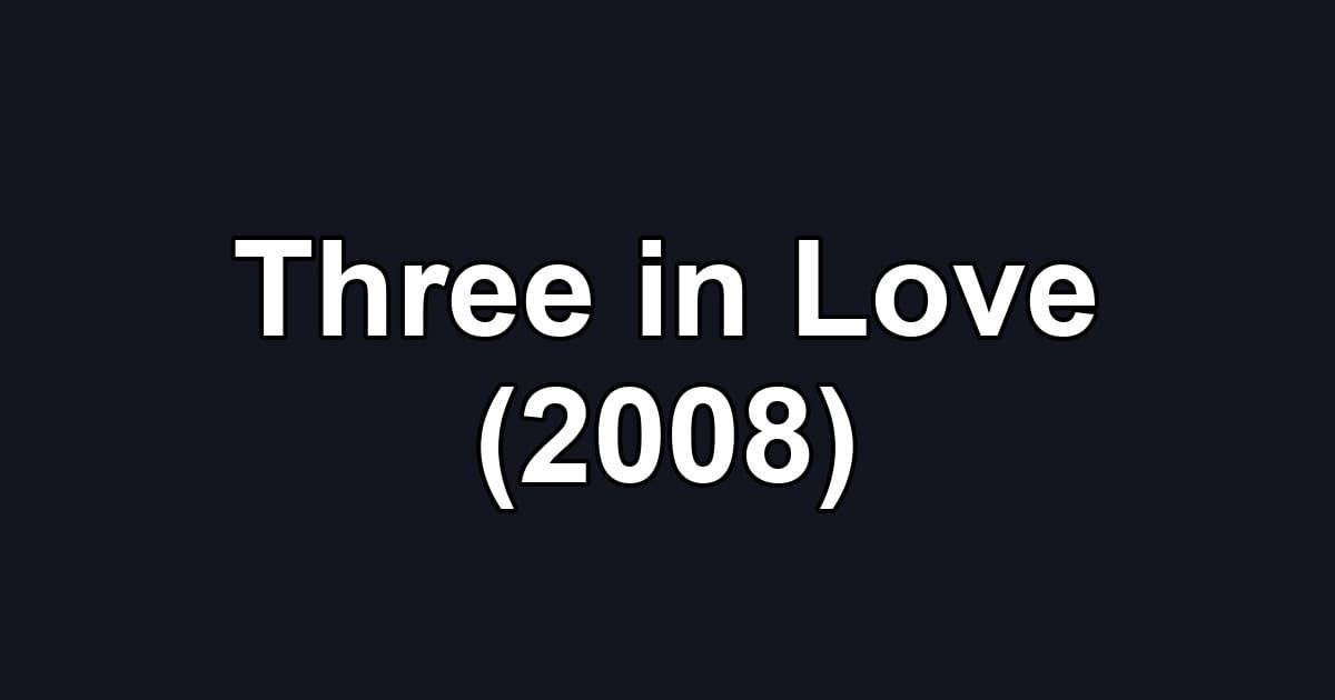 Three in Love (2008)
