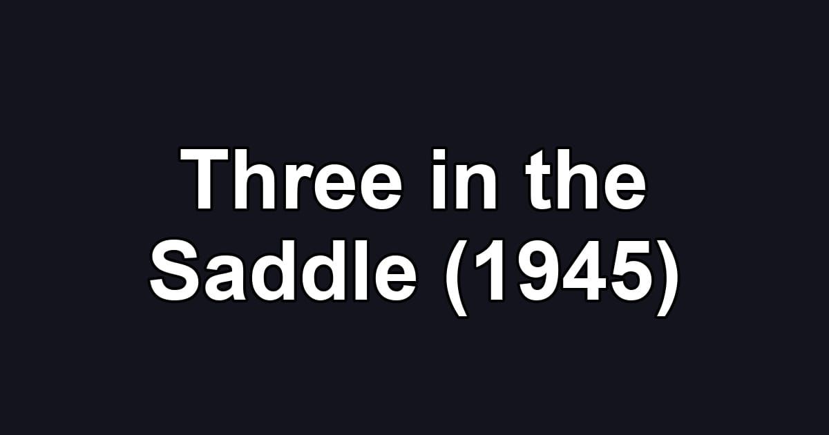 Three in the Saddle (1945)