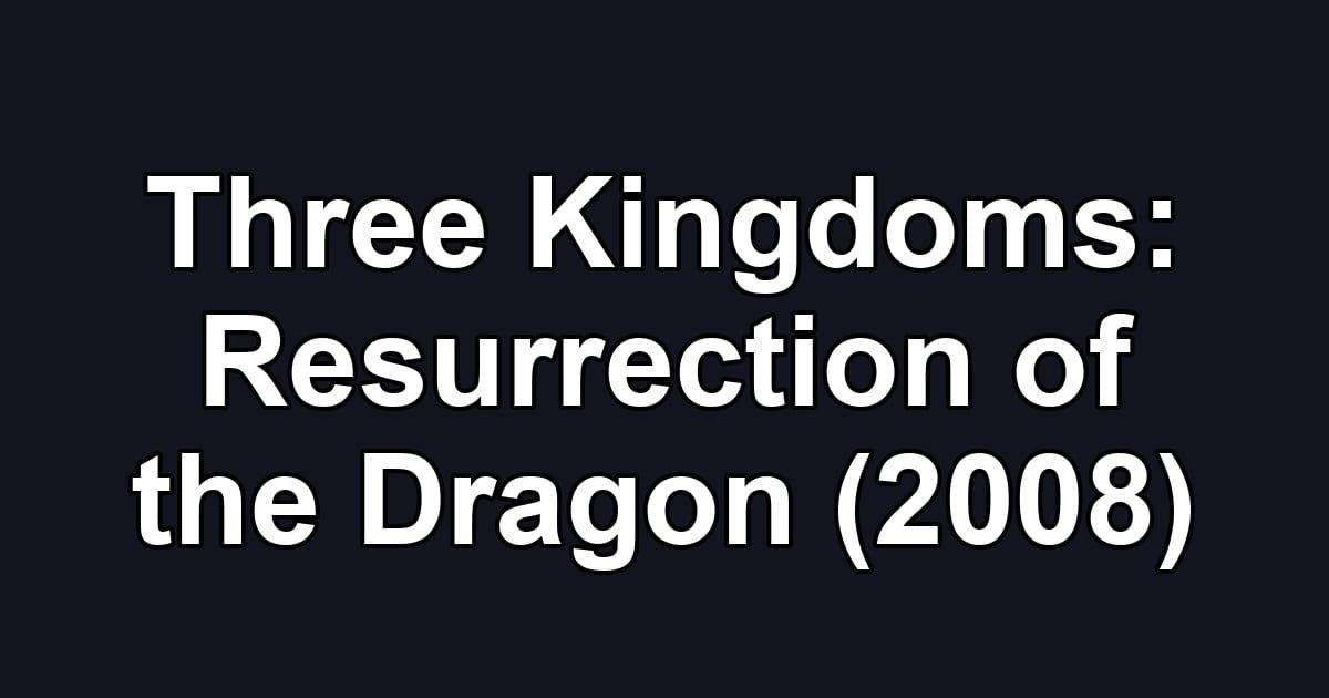 Three Kingdoms: Resurrection of the Dragon (2008)