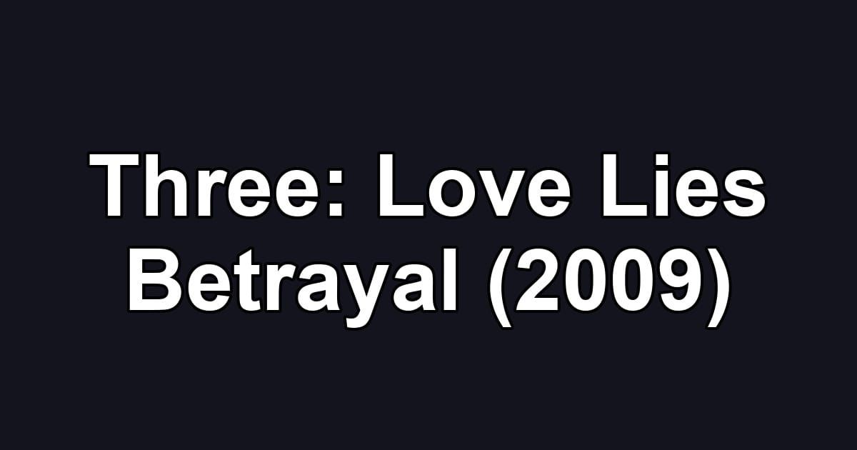 Three: Love Lies Betrayal (2009)