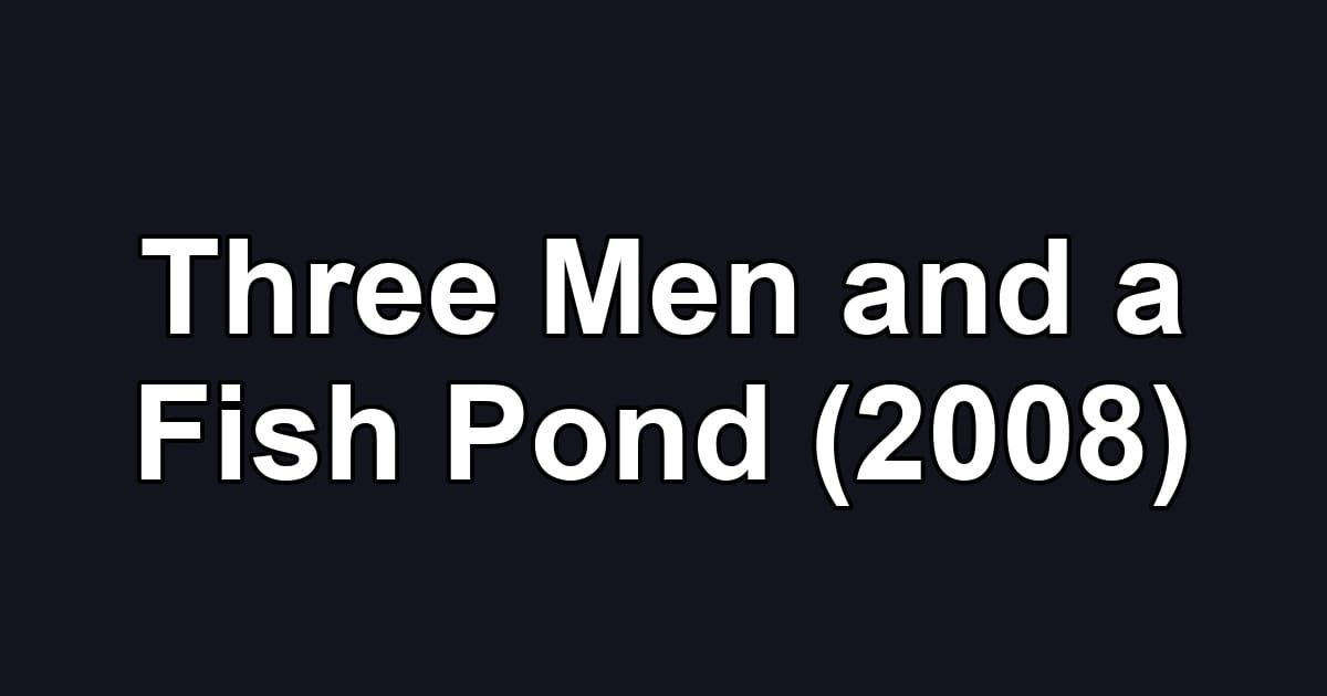 Three Men and a Fish Pond (2008)