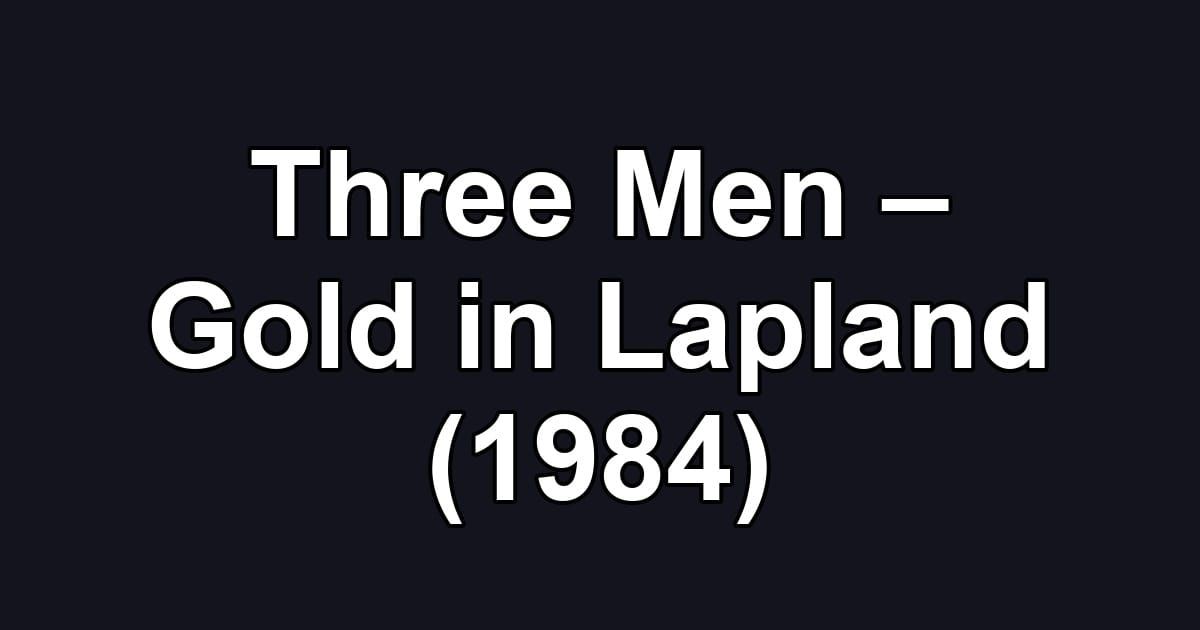 Three Men – Gold in Lapland (1984)