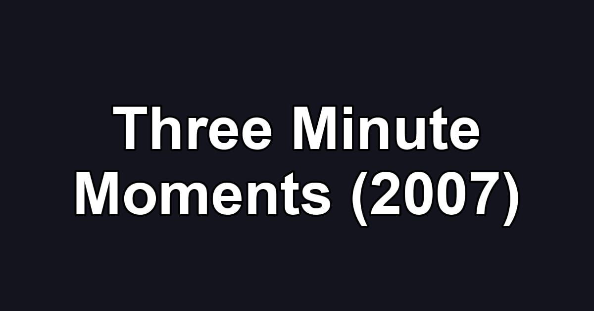 Three Minute Moments (2007)