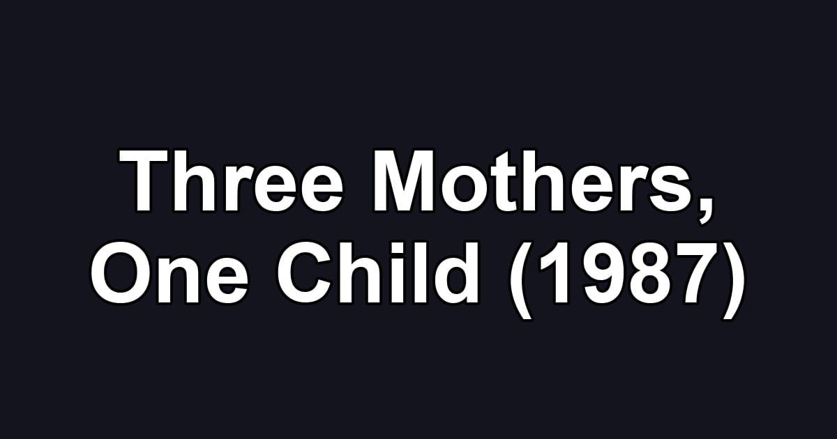 Three Mothers, One Child (1987)